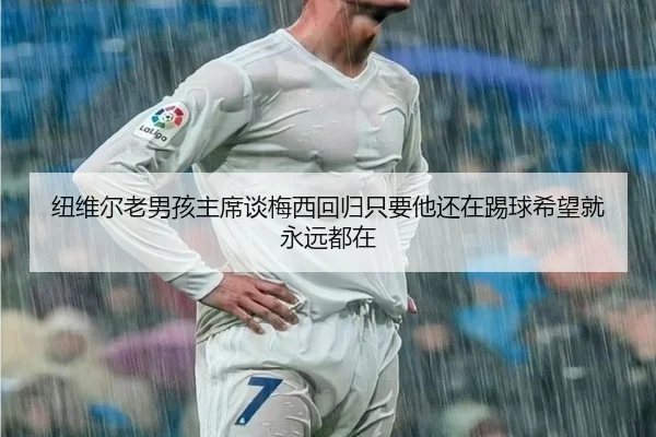 纽维尔老男孩主席谈梅西回归只要他还在踢球希望就永远都在 - BOYUSport